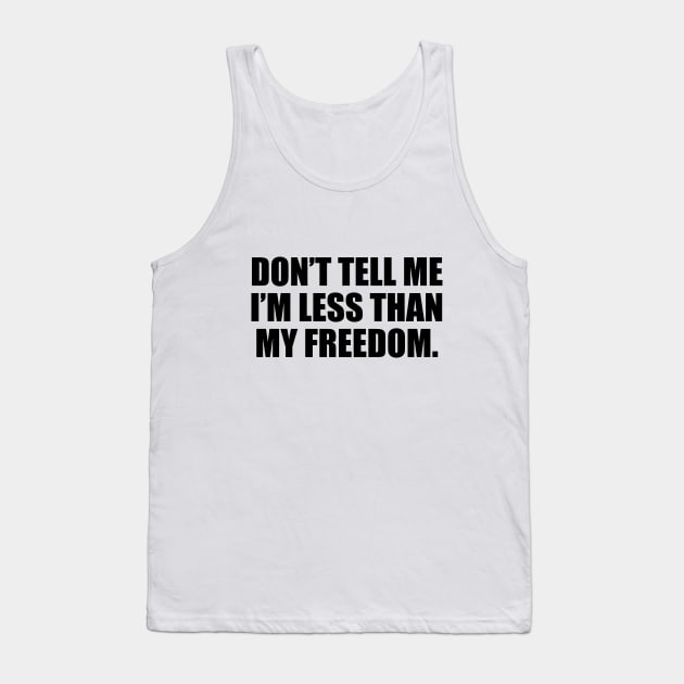 Don’t tell me I’m less than my freedom Tank Top by CRE4T1V1TY